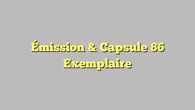 Émission & Capsule 86 Exemplaire