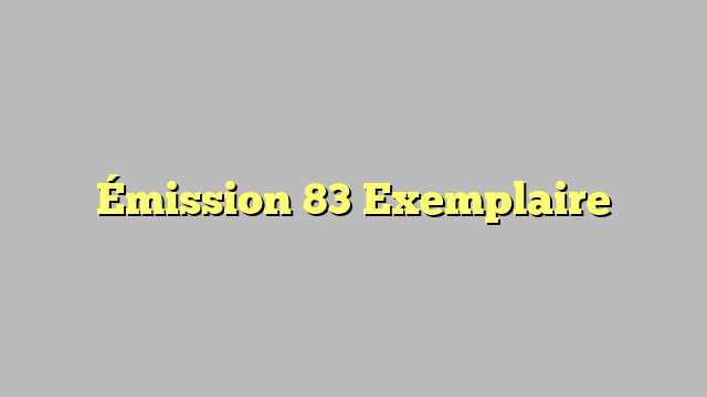 Émission 83 Exemplaire