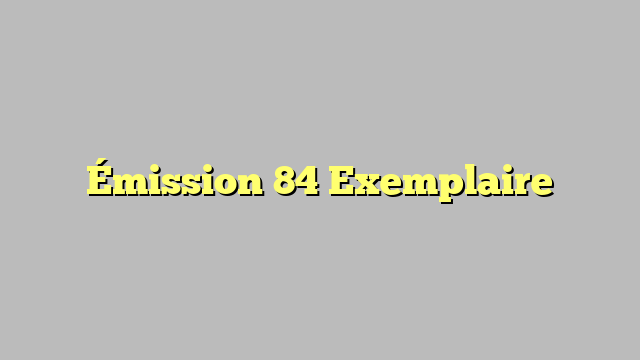 Émission 84 Exemplaire